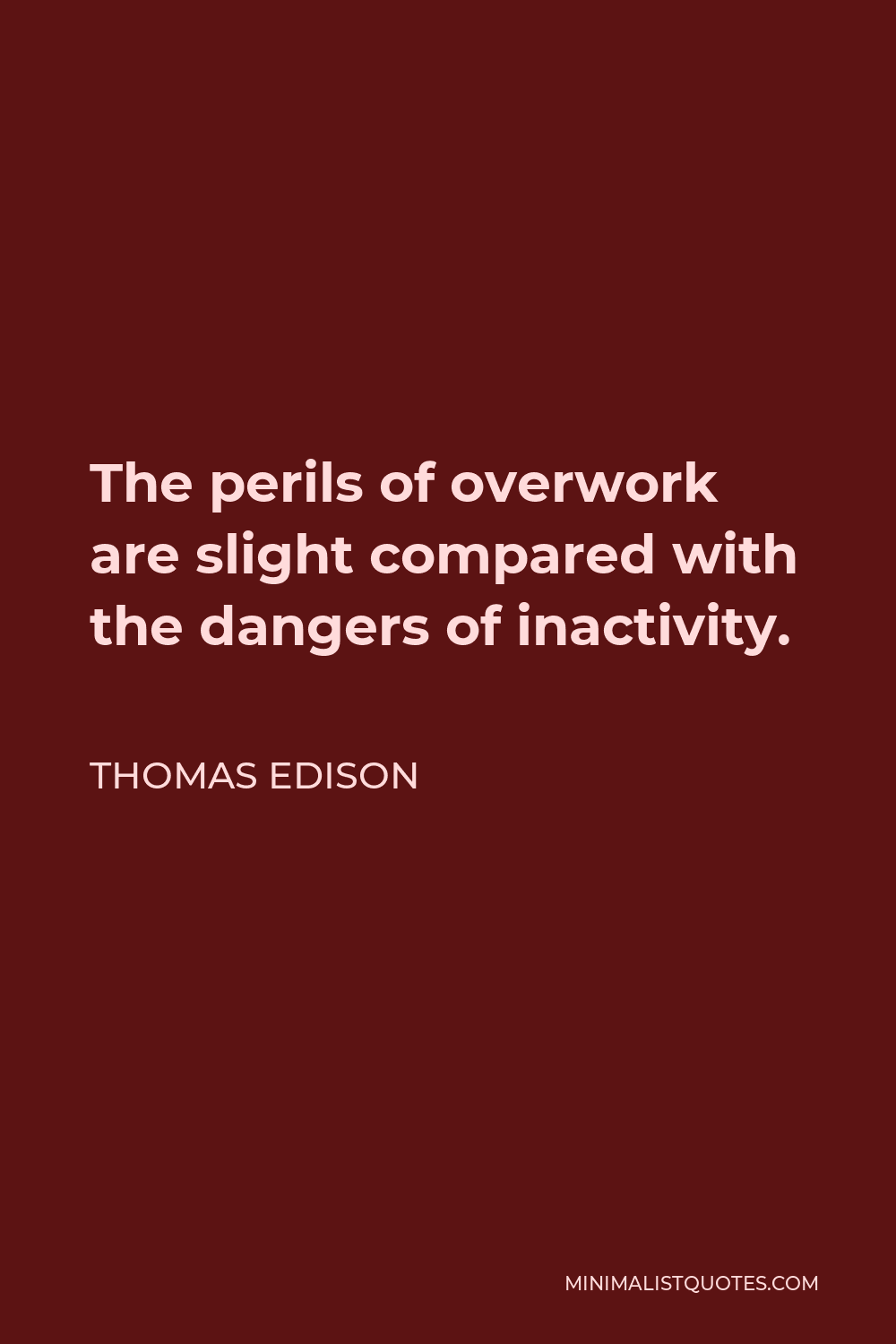 Thomas Edison Quote - The perils of overwork are slight compared with the dangers of inactivity.