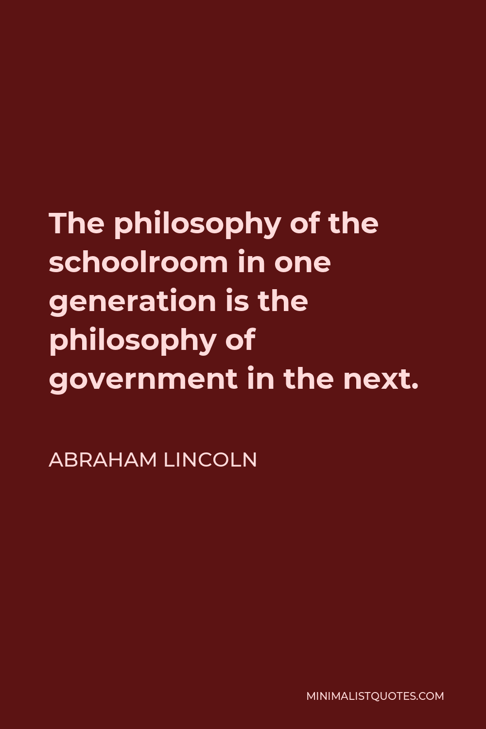 Abraham Lincoln Quote: The philosophy of the schoolroom in one ...