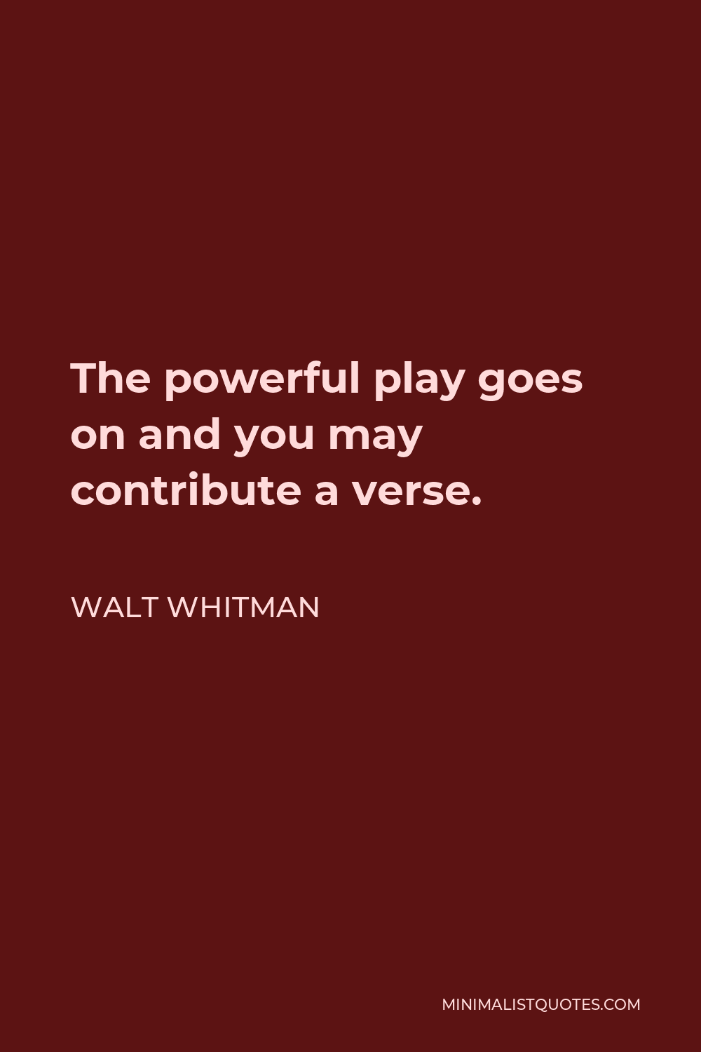 Walt Whitman Quote - The powerful play goes on and you may contribute a verse.