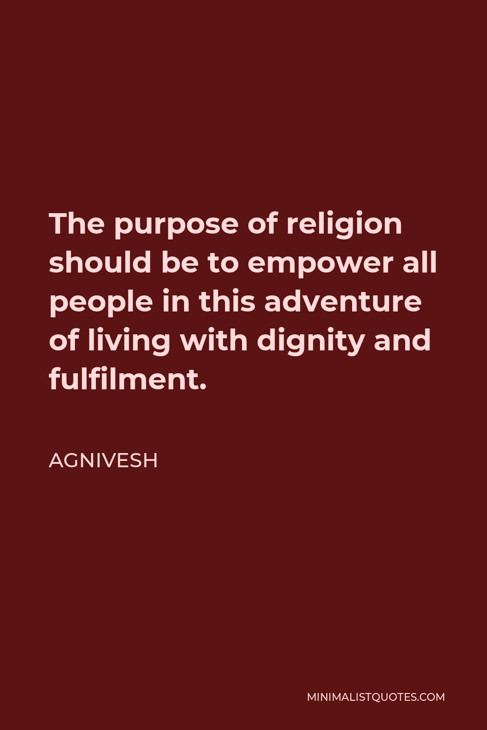 Agnivesh Quote - The purpose of religion should be to empower all people in this adventure of living with dignity and fulfilment.