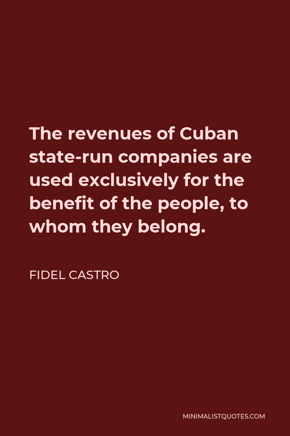 Fidel Castro Quote - The revenues of Cuban state-run companies are used exclusively for the benefit of the people, to whom they belong.