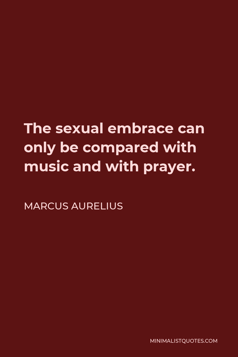 Marcus Aurelius Quote - The sexual embrace can only be compared with music and with prayer.