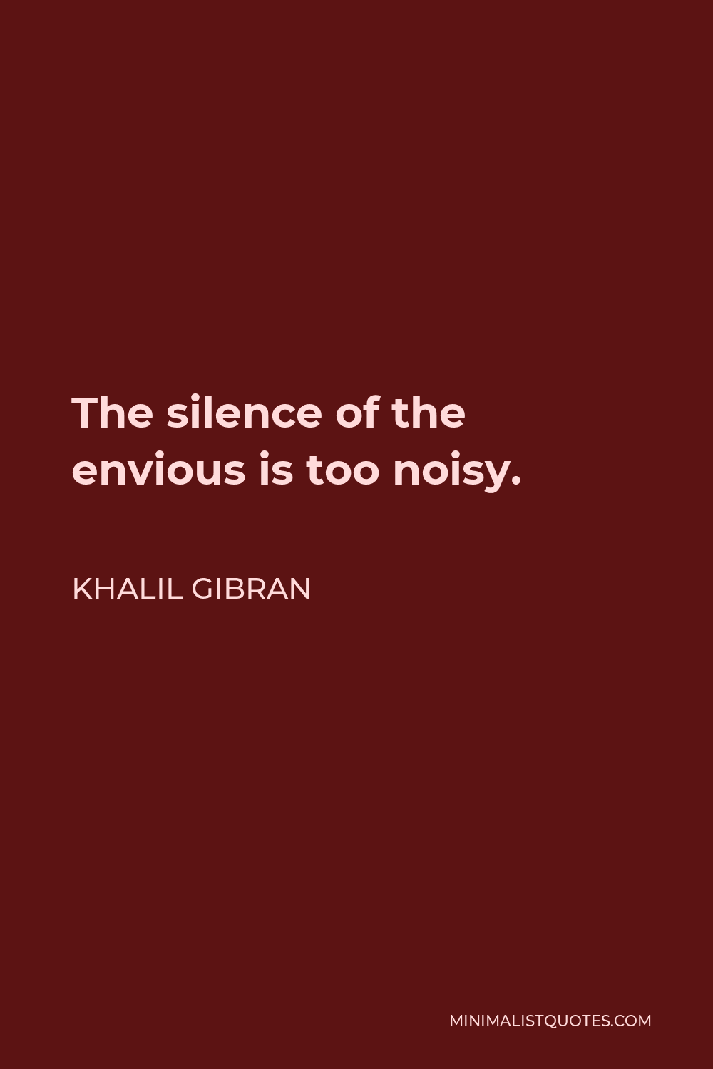 Khalil Gibran Quote - The silence of the envious is too noisy.