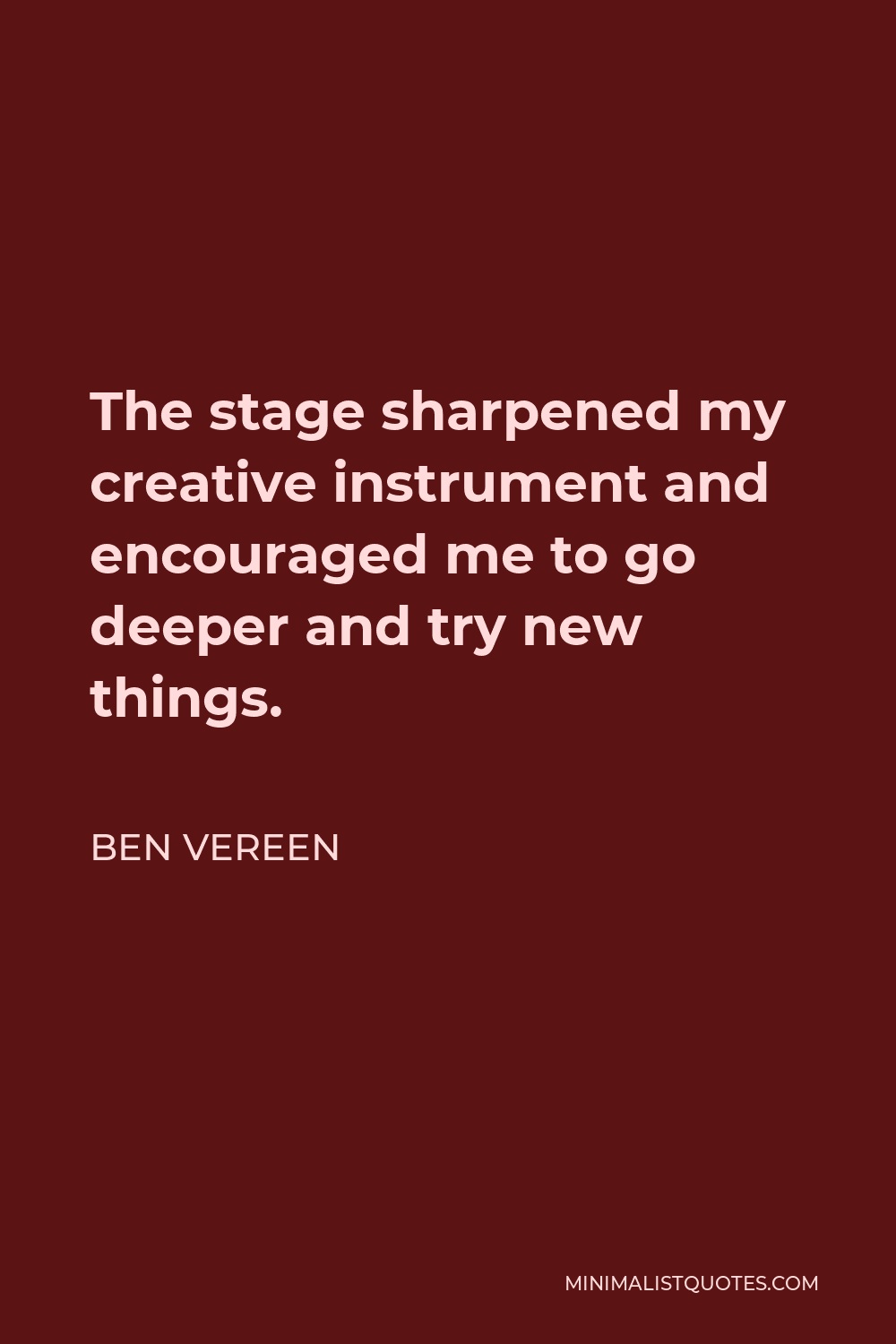 Ben Vereen Quote - The stage sharpened my creative instrument and encouraged me to go deeper and try new things.