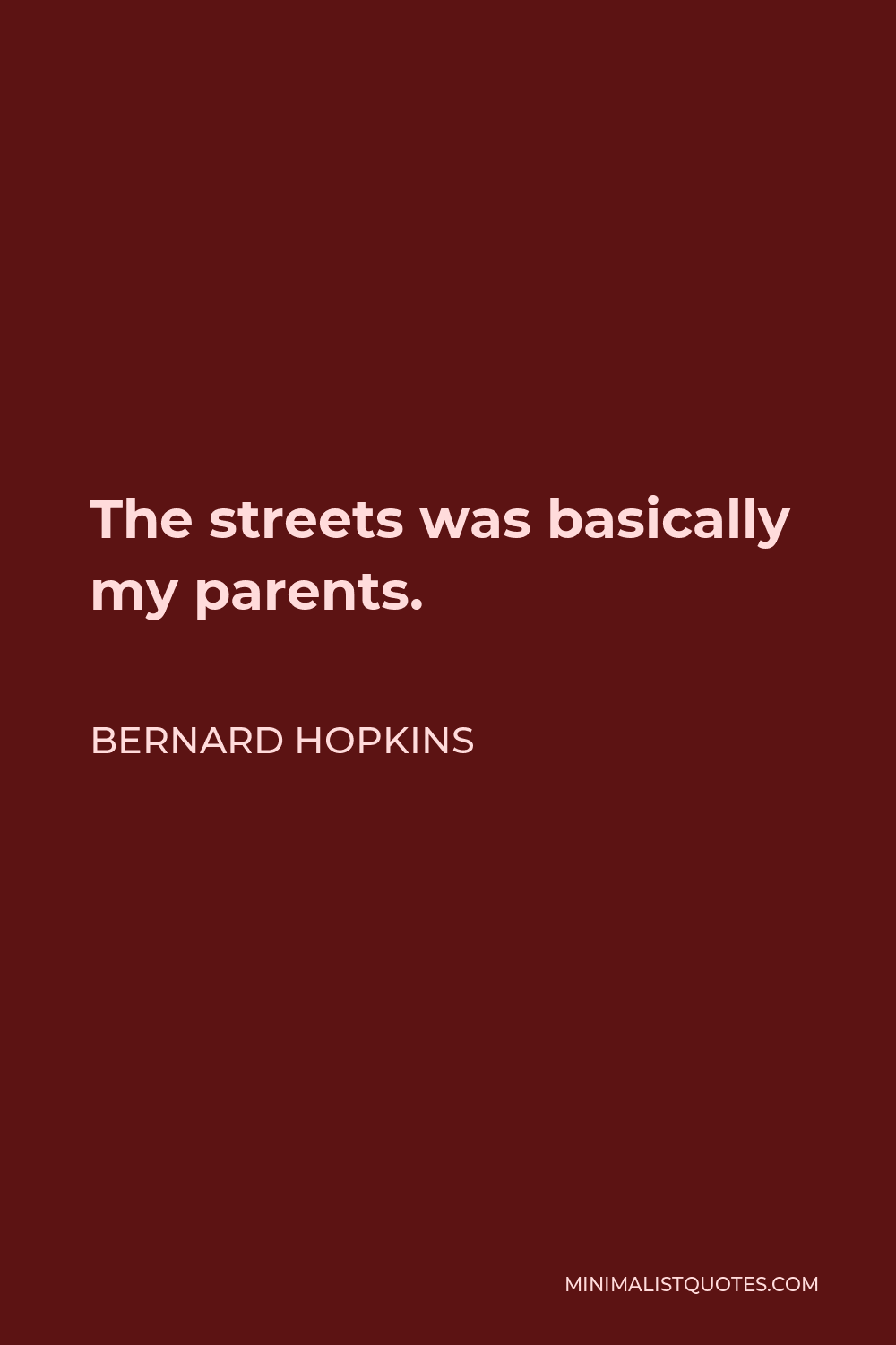 Bernard Hopkins Quote - The streets was basically my parents.