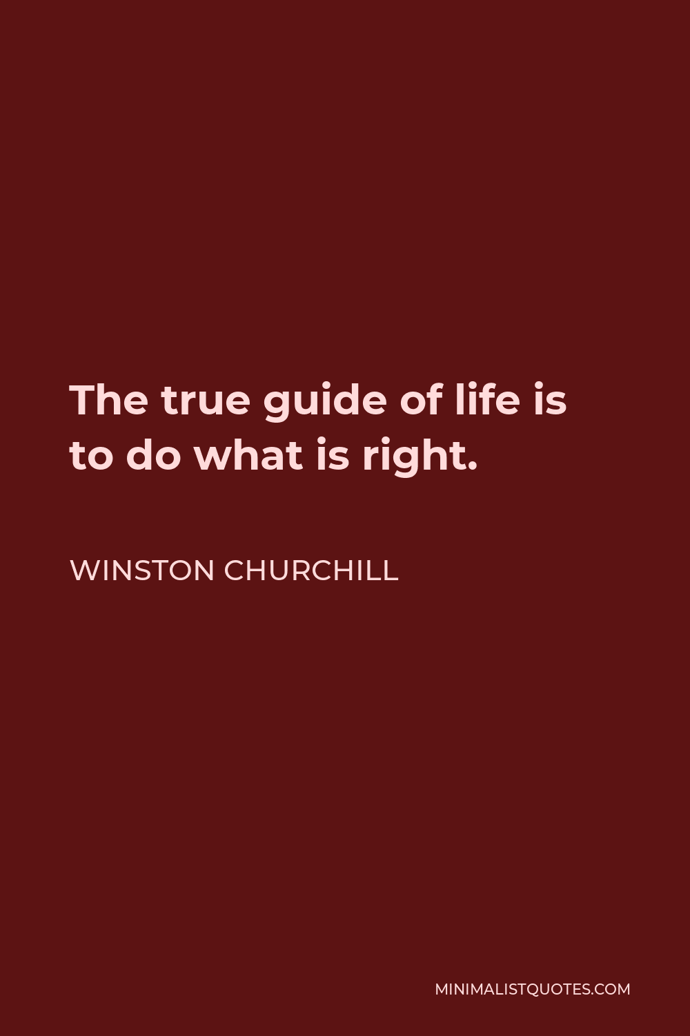 Winston Churchill Quote - The true guide of life is to do what is right.