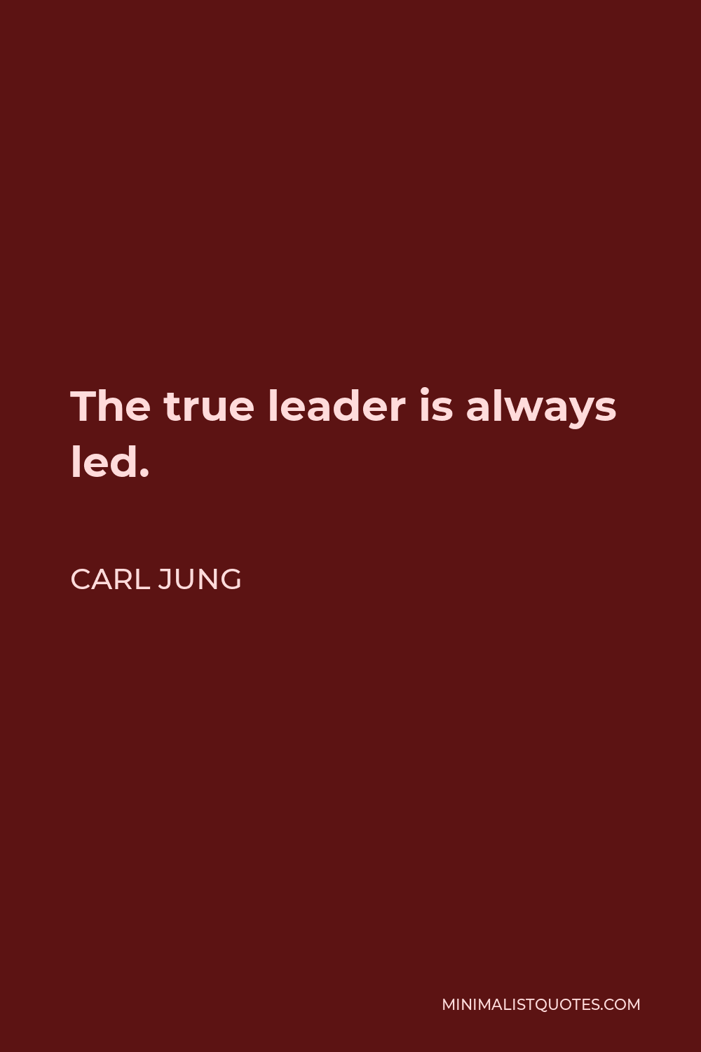 Carl Jung Quote - The true leader is always led.