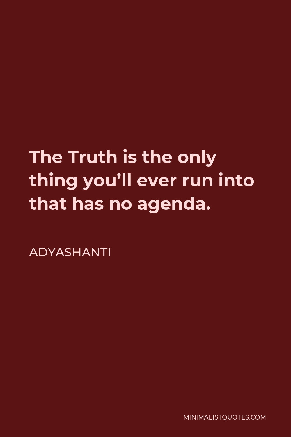 Adyashanti Quote - The Truth is the only thing you’ll ever run into that has no agenda.