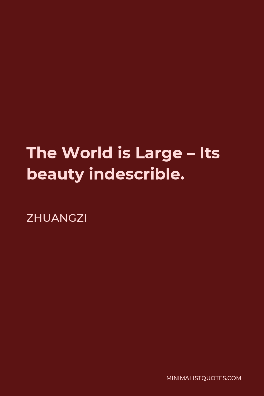 Zhuangzi Quote - The World is Large – Its beauty indescrible.
