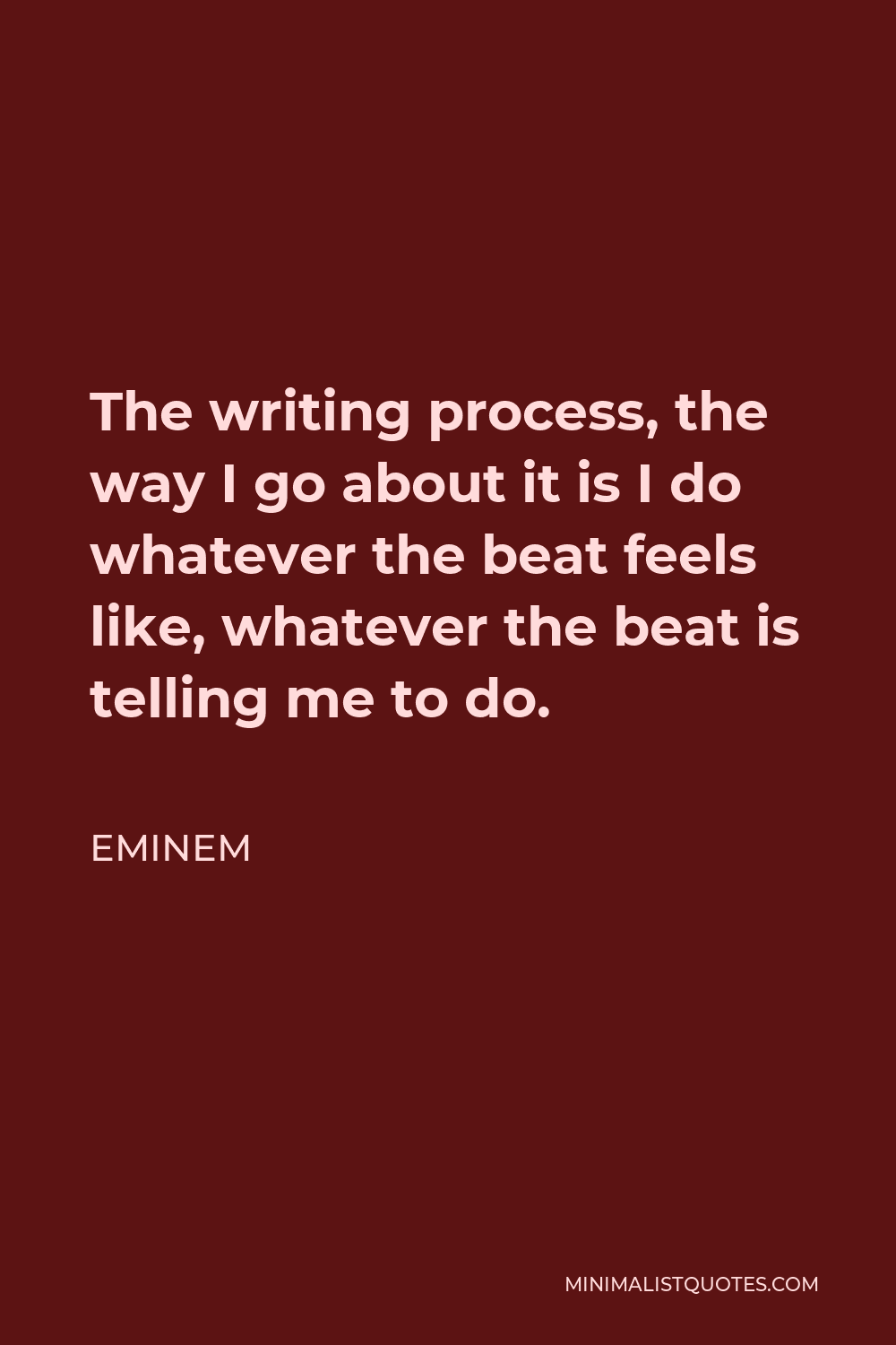 Eminem Quote - The writing process, the way I go about it is I do whatever the beat feels like, whatever the beat is telling me to do.