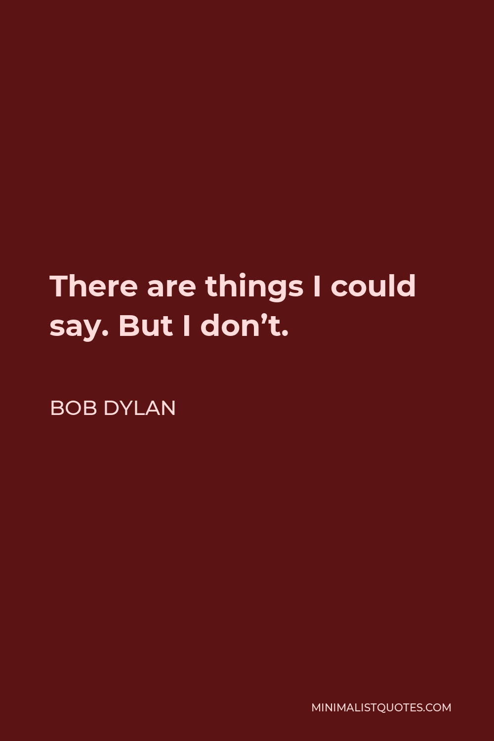 Bob Dylan Quote - There are things I could say. But I don’t.