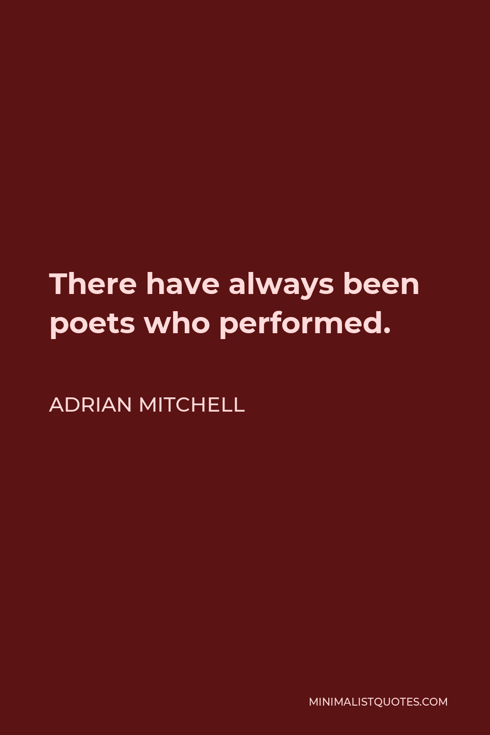 Adrian Mitchell Quote - There have always been poets who performed.