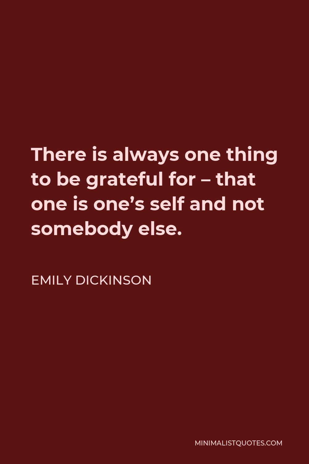 Emily Dickinson Quote - There is always one thing to be grateful for – that one is one’s self and not somebody else.