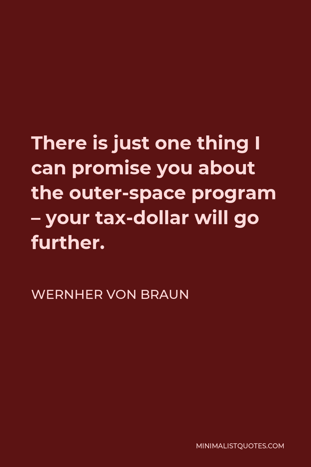 Wernher von Braun Quote - There is just one thing I can promise you about the outer-space program – your tax-dollar will go further.