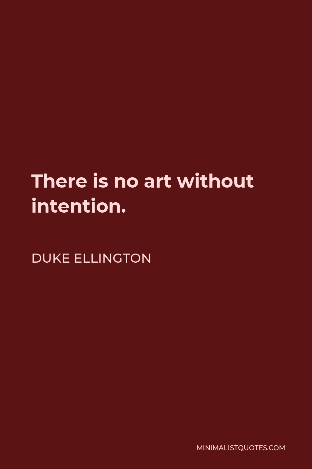 Duke Ellington Quote - There is no art without intention.