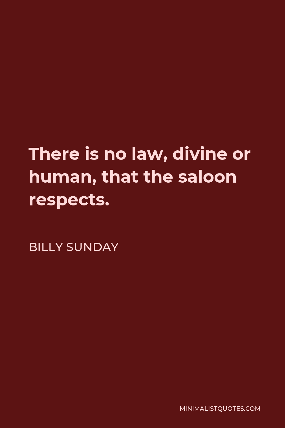 Billy Sunday Quote There Is No Law Divine Or Human That The Saloon Respects 