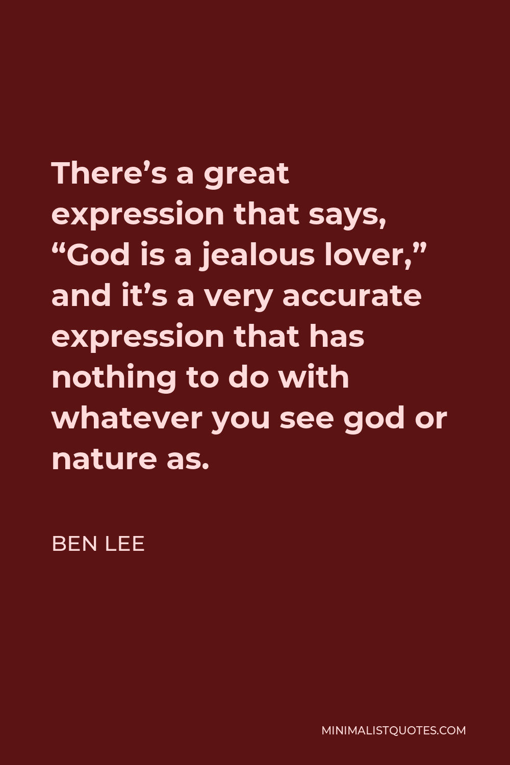 Ben Lee Quote - There’s a great expression that says, “God is a jealous lover,” and it’s a very accurate expression that has nothing to do with whatever you see god or nature as.