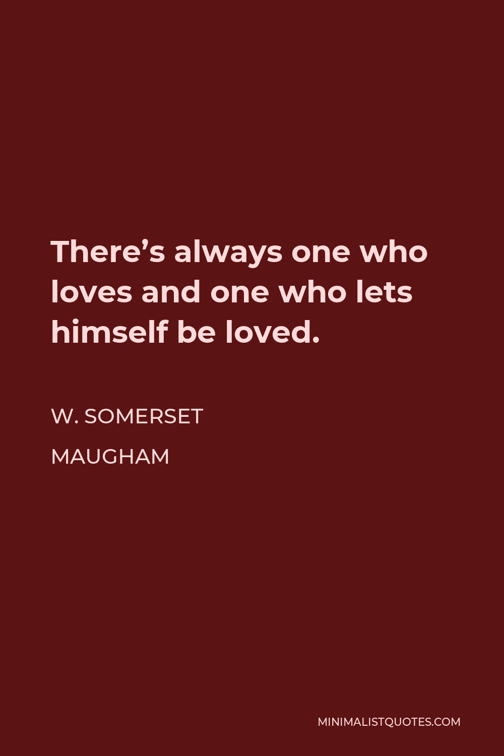 W. Somerset Maugham Quote - There’s always one who loves and one who lets himself be loved.