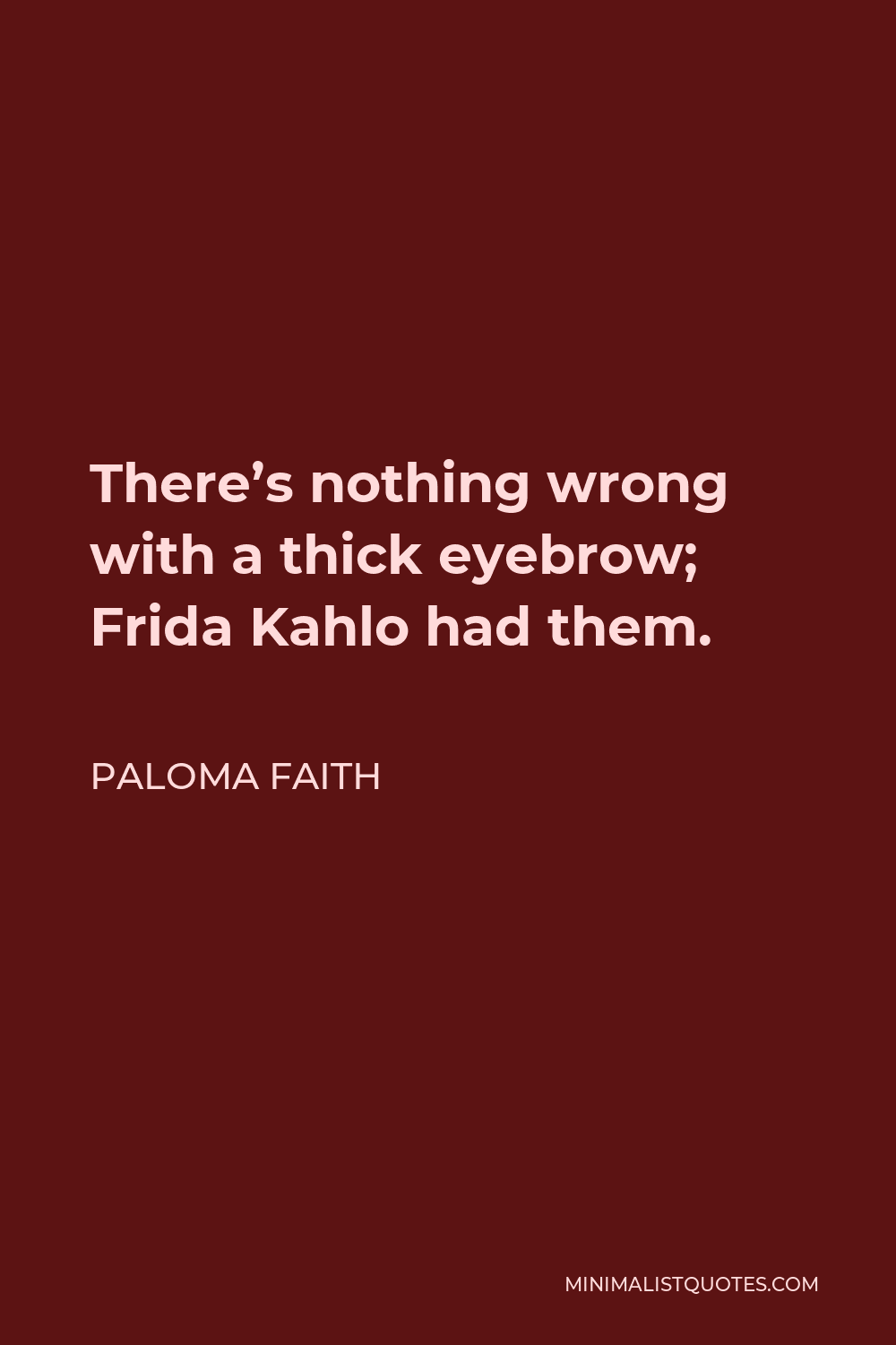 Paloma Faith Quote - There’s nothing wrong with a thick eyebrow; Frida Kahlo had them.