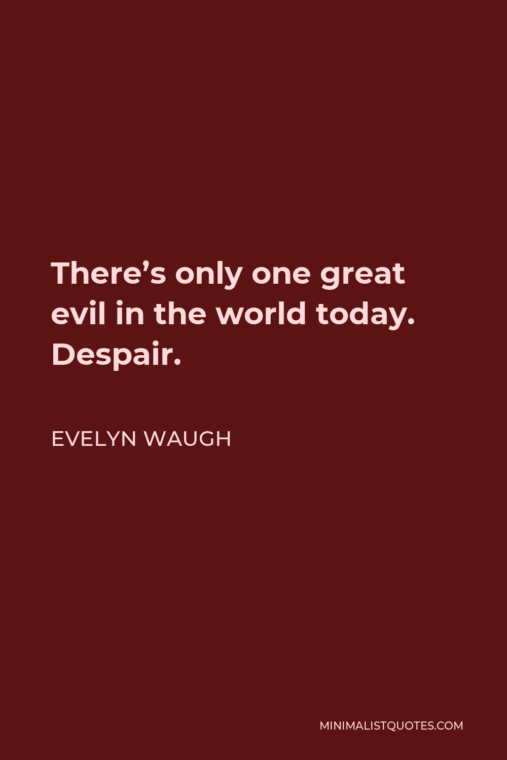 Evelyn Waugh Quote - There’s only one great evil in the world today. Despair.