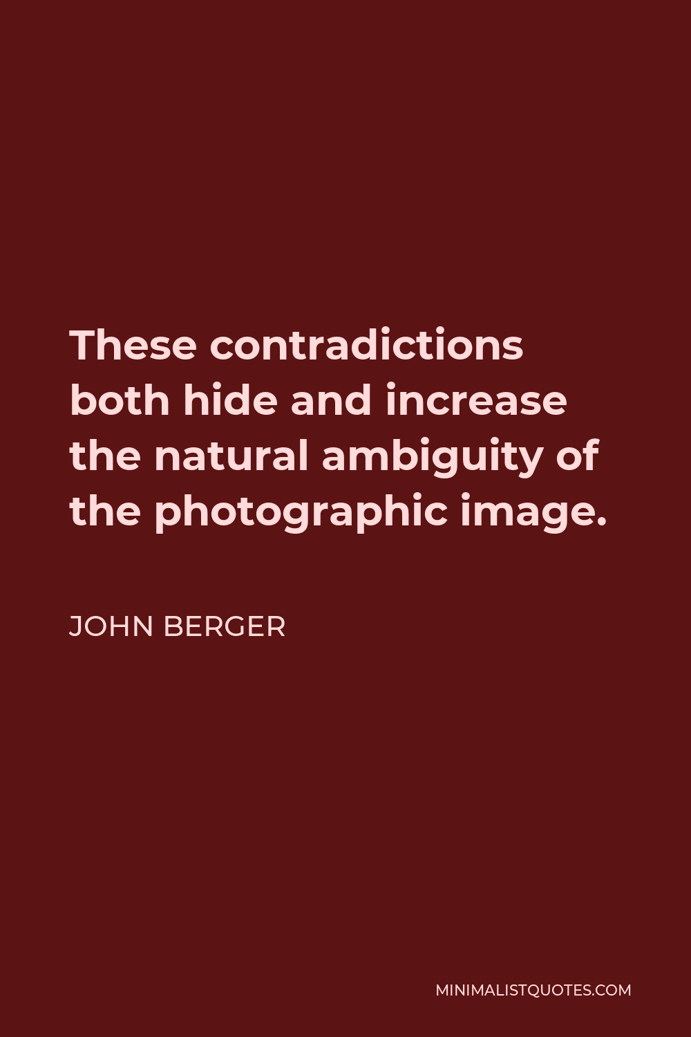 John Berger Quote - These contradictions both hide and increase the natural ambiguity of the photographic image.