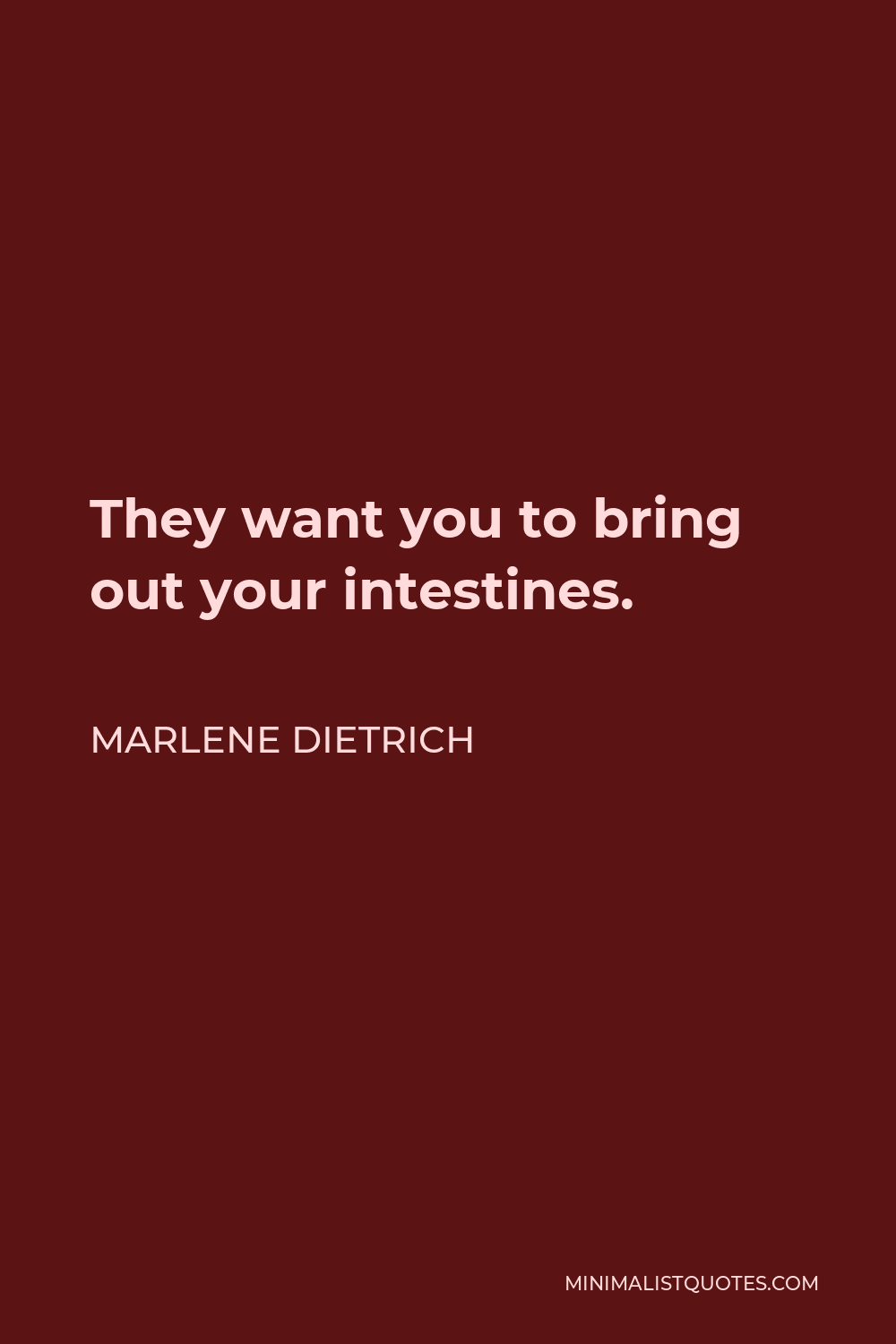 Marlene Dietrich Quote - They want you to bring out your intestines.