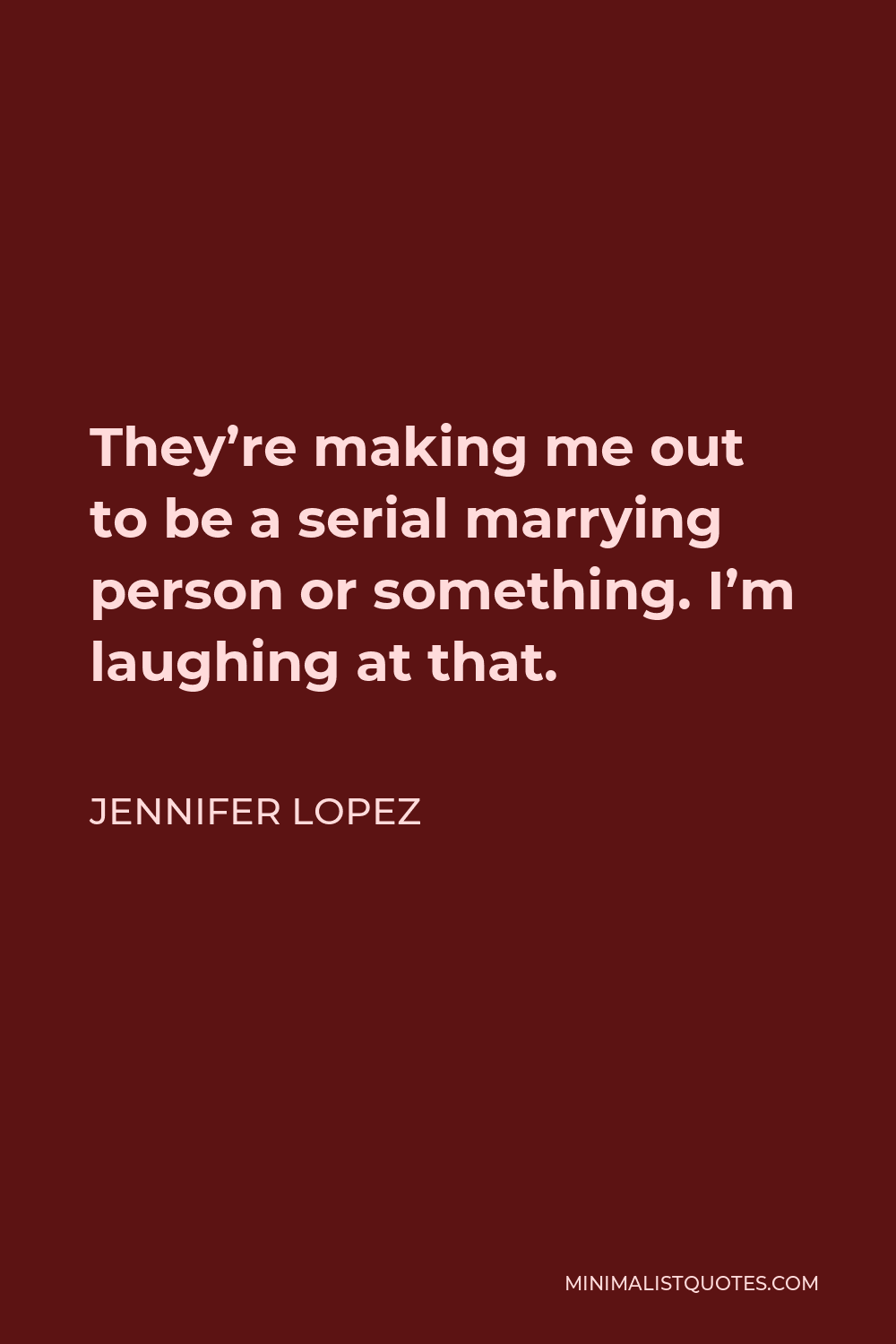 Jennifer Lopez Quote - They’re making me out to be a serial marrying person or something. I’m laughing at that.
