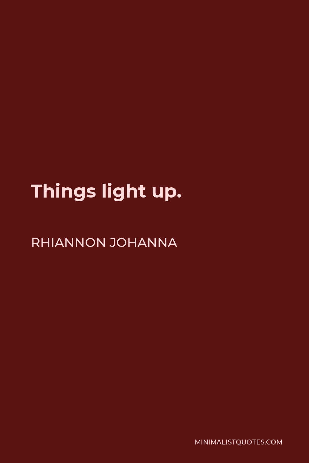 Rhiannon Johanna Quote - Things light up.