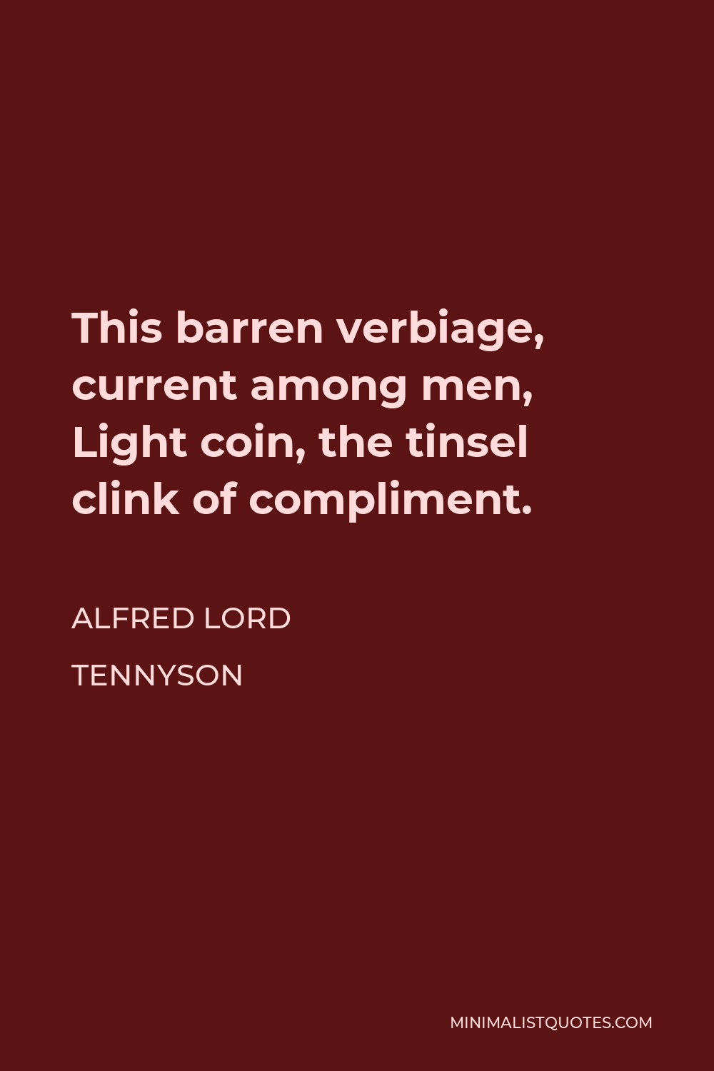 Alfred Lord Tennyson Quote - This barren verbiage, current among men, Light coin, the tinsel clink of compliment.