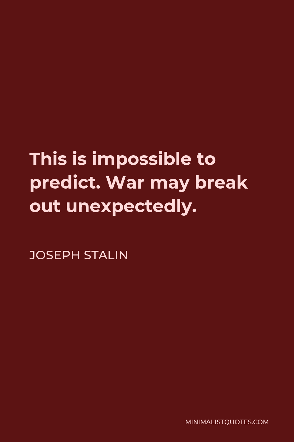 Joseph Stalin Quote - This is impossible to predict. War may break out unexpectedly.