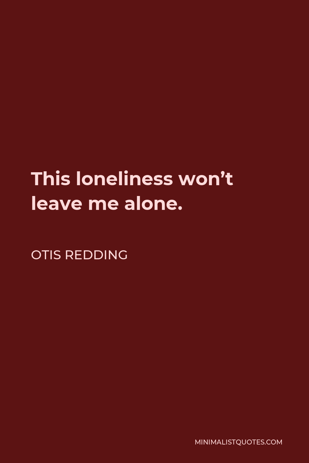 Otis Redding Quote - This loneliness won’t leave me alone.