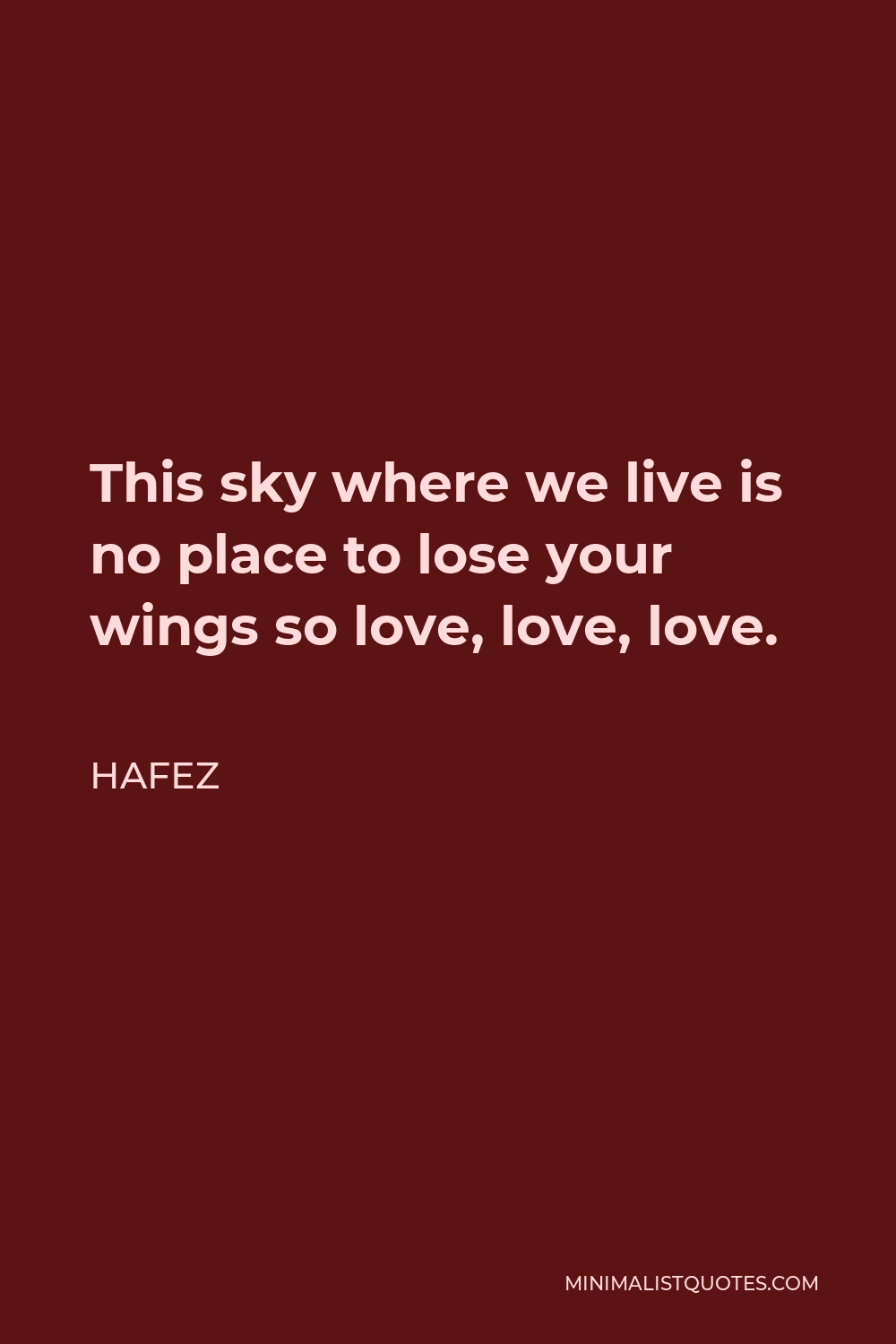 Hafez Quote - This sky where we live is no place to lose your wings so love, love, love.