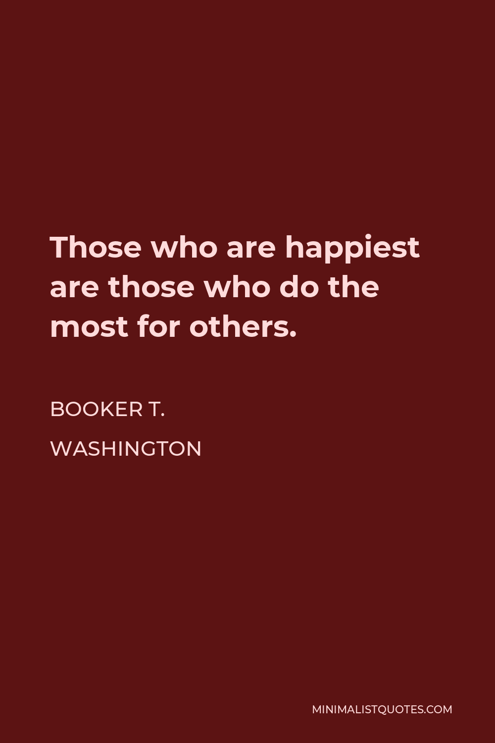 Booker T. Washington Quote - Those who are happiest are those who do the most for others.