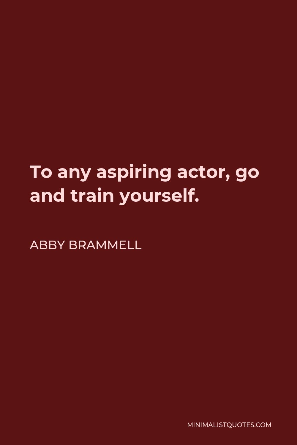 Abby Brammell Quote - To any aspiring actor, go and train yourself.
