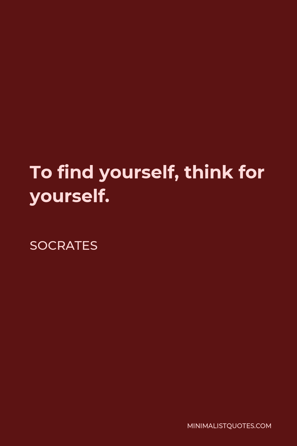 Socrates Quote - To find yourself, think for yourself.
