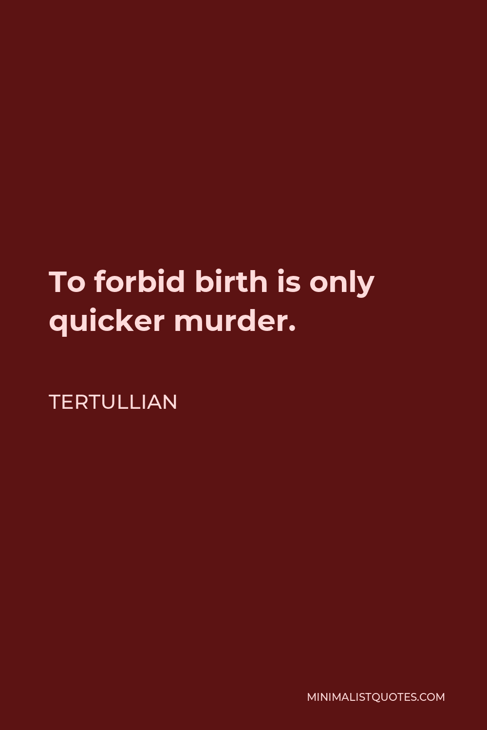 Tertullian Quote - To forbid birth is only quicker murder.