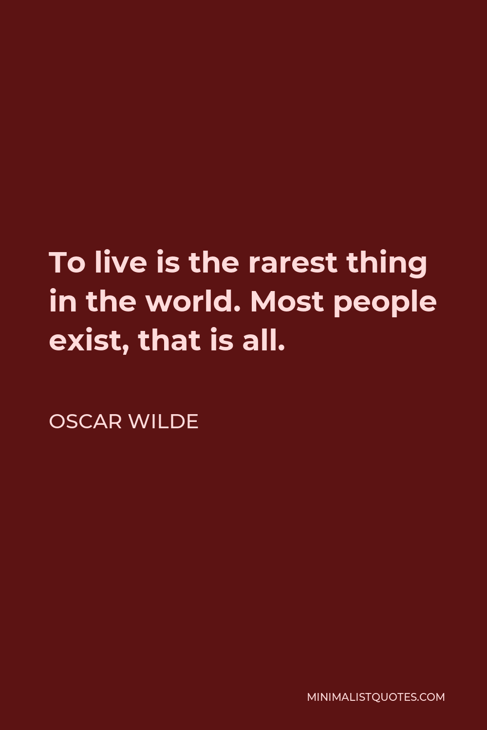 Oscar Wilde Quote - To live is the rarest thing in the world. Most people exist, that is all.