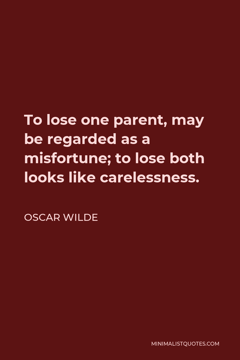 Oscar Wilde Quote - To lose one parent, may be regarded as a misfortune; to lose both looks like carelessness.