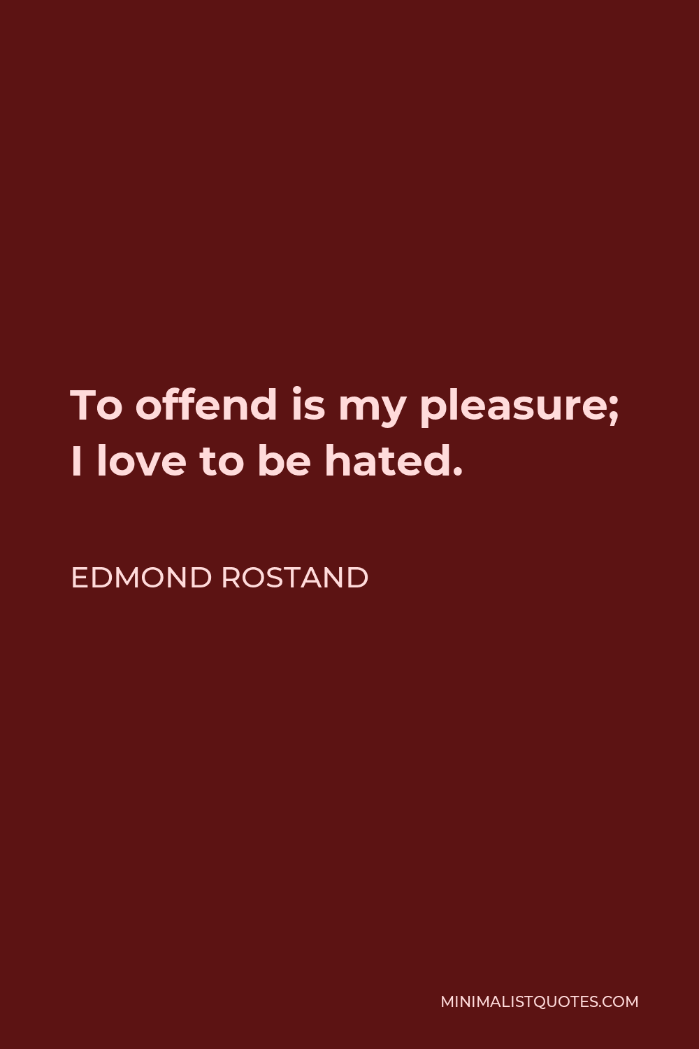 Edmond Rostand Quote - To offend is my pleasure; I love to be hated.