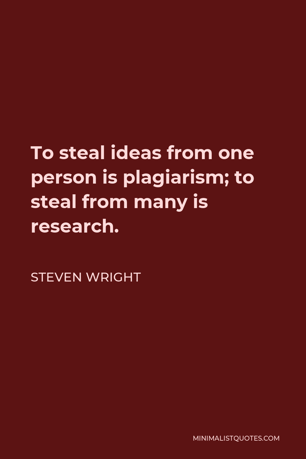 Steven Wright Quote - To steal ideas from one person is plagiarism; to steal from many is research.