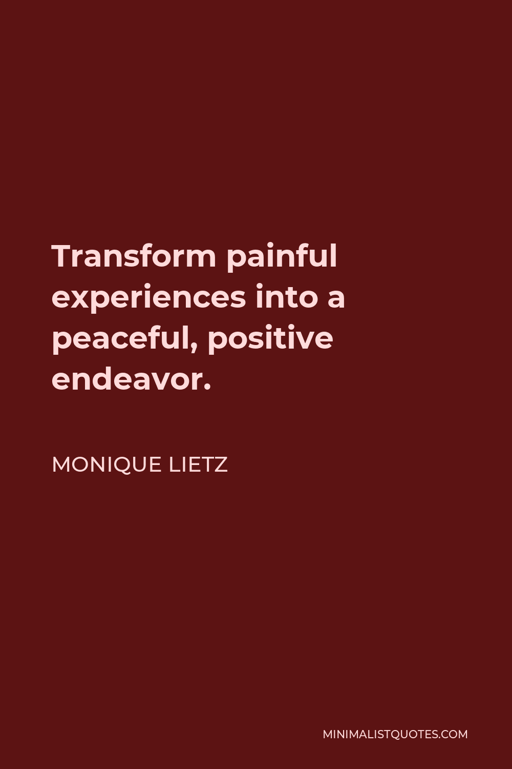 Monique Lietz Quote - Transform painful experiences into a peaceful, positive endeavor.⁠