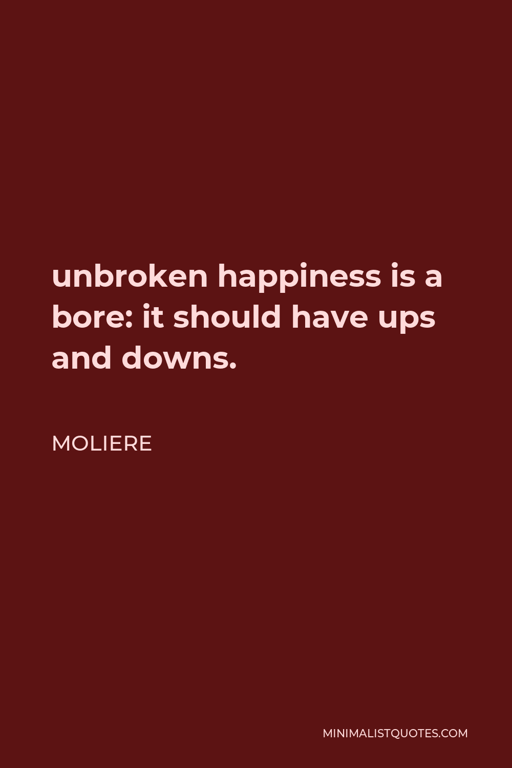Moliere Quote - unbroken happiness is a bore: it should have ups and downs.