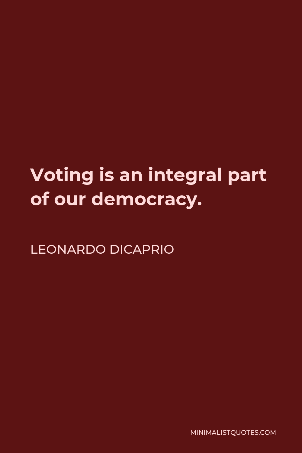 Leonardo DiCaprio Quote - Voting is an integral part of our democracy.