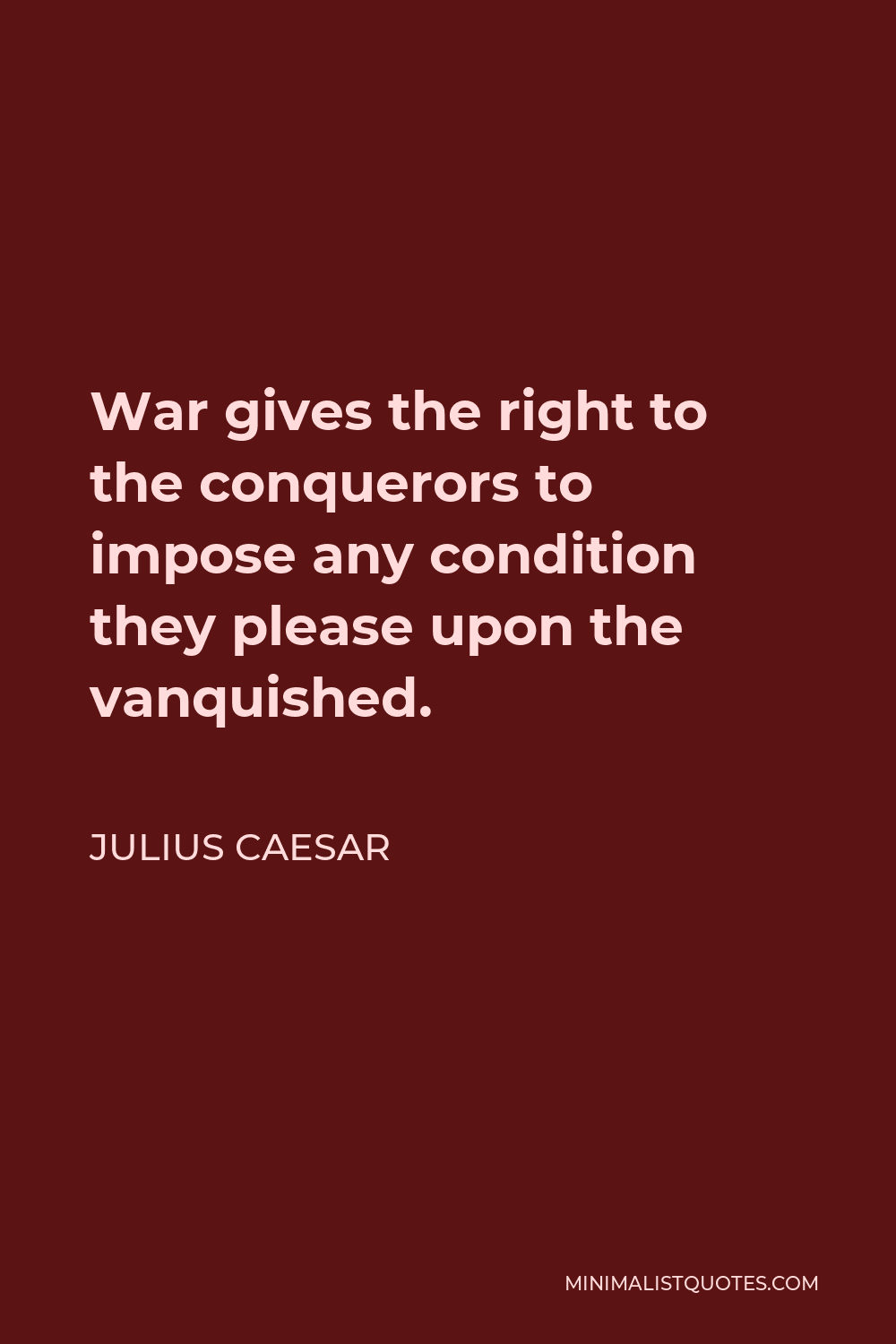 Julius Caesar Quote: War gives the right to the conquerors to impose ...