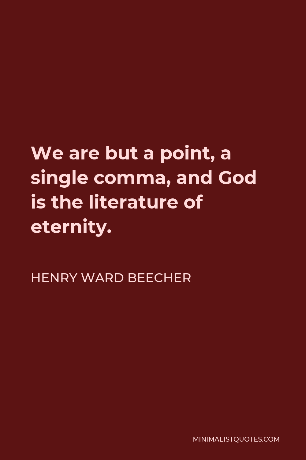 Henry Ward Beecher Quote - We are but a point, a single comma, and God is the literature of eternity.