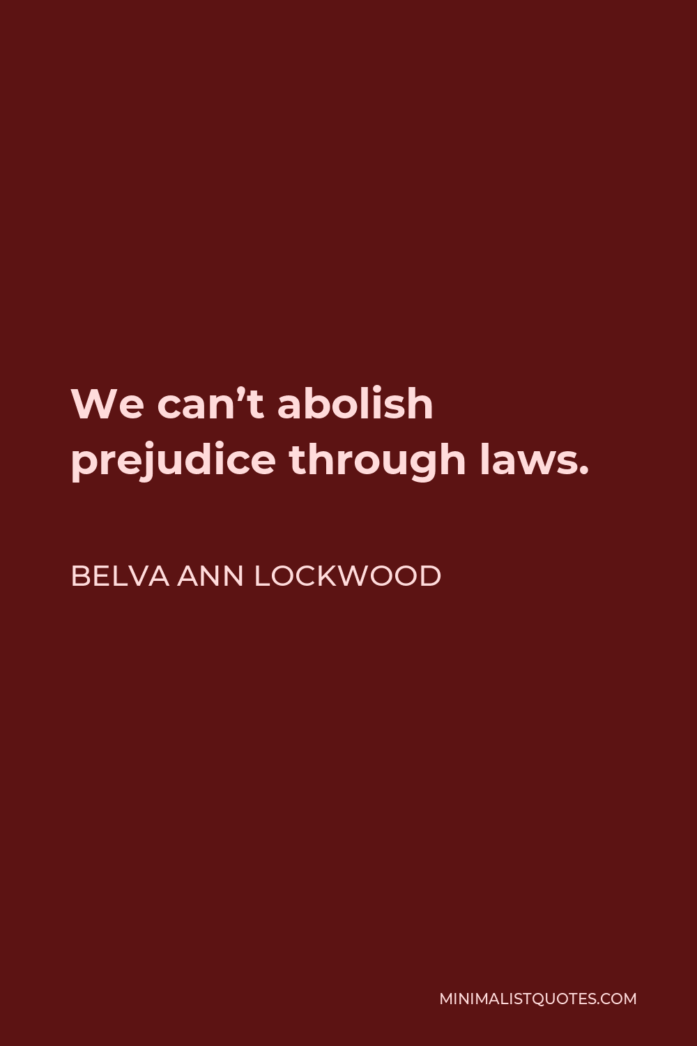 Belva Ann Lockwood Quote - We can’t abolish prejudice through laws.
