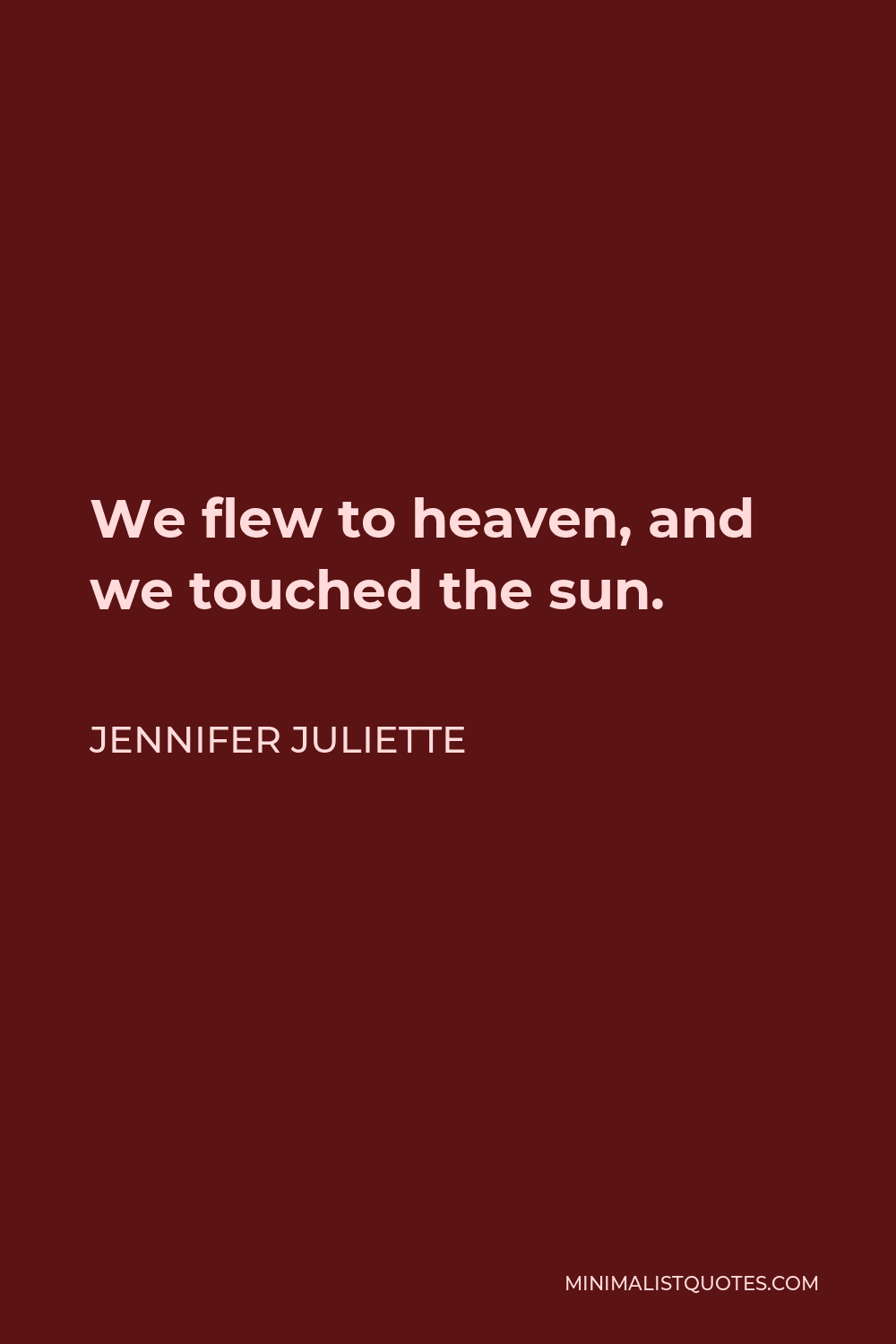 Jennifer Juliette Quote - We flew to heaven, and we touched the sun.