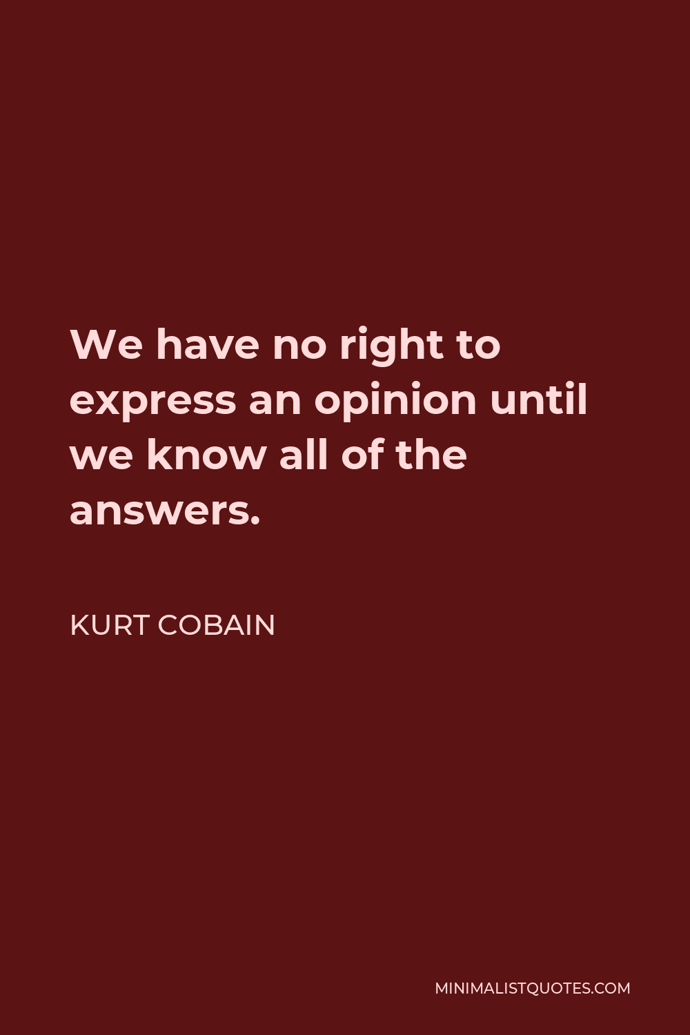 kurt-cobain-quote-we-have-no-right-to-express-an-opinion-until-we-know