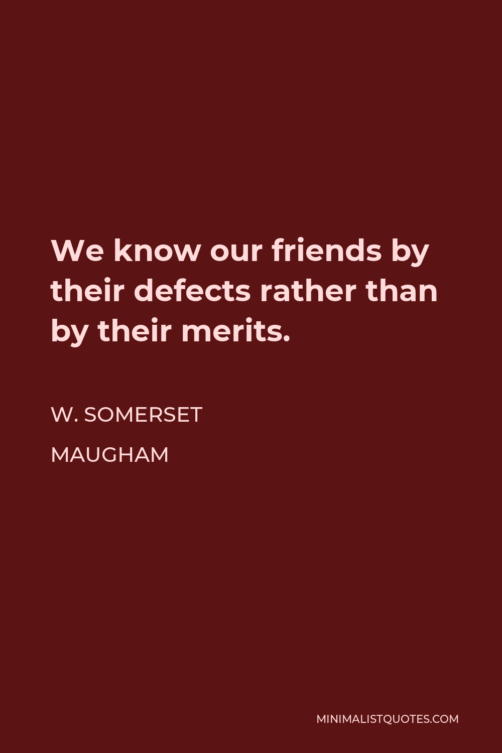 W. Somerset Maugham Quote - We know our friends by their defects rather than by their merits.