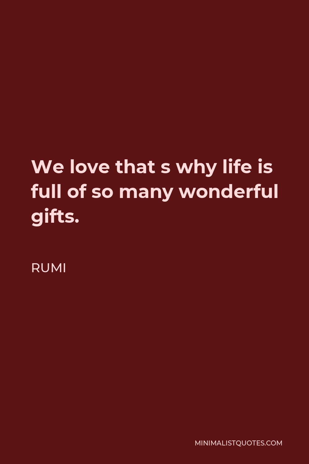 Rumi Quote - We love that s why life is full of so many wonderful gifts.
